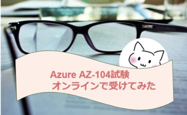 Azure AZ-104試験オンラインで受けてみた