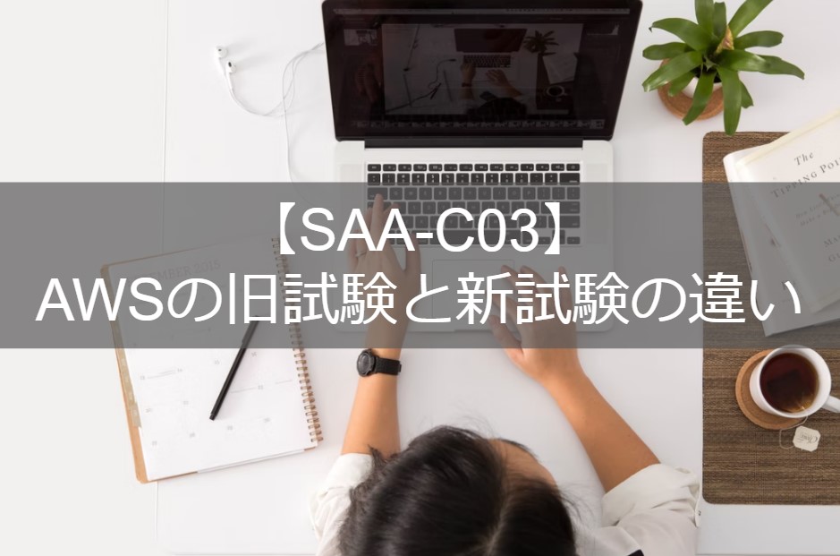 【SAA-C03】AWSの旧試験と新試験の違い